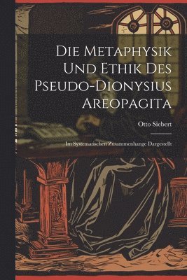 bokomslag Die Metaphysik Und Ethik Des Pseudo-Dionysius Areopagita