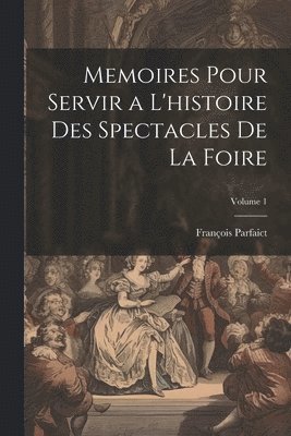 bokomslag Memoires Pour Servir a L'histoire Des Spectacles De La Foire; Volume 1