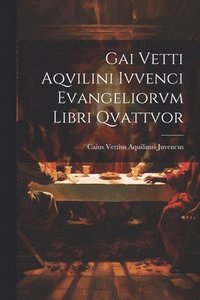 bokomslag Gai Vetti Aqvilini Ivvenci Evangeliorvm Libri Qvattvor