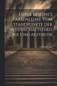 bokomslag Ueber Goethe'S Farbenlehre Vom Standpunkte Der Wissenschaftstheorie Und Aesthetik