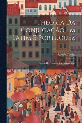 Theoria Da Conjugao Em Latim E Portuguez 1