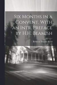 bokomslag Six Months in a Convent. With an Intr. Preface by H.H. Beamish
