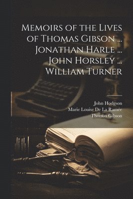 bokomslag Memoirs of the Lives of Thomas Gibson ... Jonathan Harle ... John Horsley ... William Turner