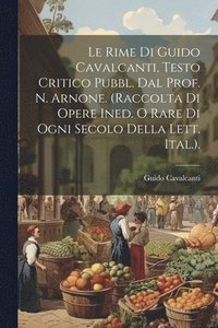 bokomslag Le Rime Di Guido Cavalcanti, Testo Critico Pubbl. Dal Prof. N. Arnone. (Raccolta Di Opere Ined. O Rare Di Ogni Secolo Della Lett. Ital.).