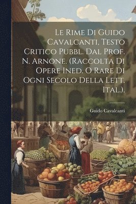 Guido Cavalcanti - Rime Di Guido Cavalcanti, Testo Critico Pubbl. Dal Prof. N. Arnone. (Raccolta Di Opere Ined. O Rare Di Ogni Secolo Della Lett. Ital.)., Häftad
