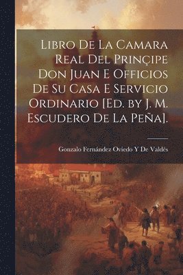 bokomslag Libro De La Camara Real Del Prinipe Don Juan E Officios De Su Casa E Servicio Ordinario [Ed. by J. M. Escudero De La Pea].