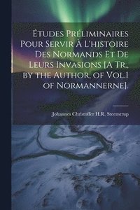 bokomslag tudes Prliminaires Pour Servir  L'histoire Des Normands Et De Leurs Invasions [A Tr., by the Author, of Vol.1 of Normannerne].