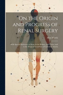 bokomslag On the Origin and Progress of Renal Surgery