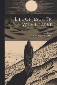 bokomslag Life of Jesus, Tr. by J.F. Clarke