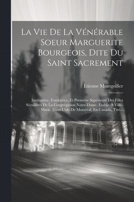 bokomslag La Vie De La Vnrable Soeur Marguerite Bourgeois, Dite Du Saint Sacrement