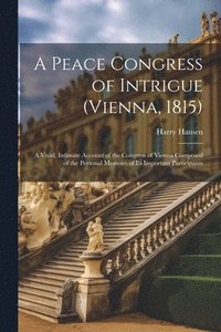bokomslag A Peace Congress of Intrigue (Vienna, 1815)