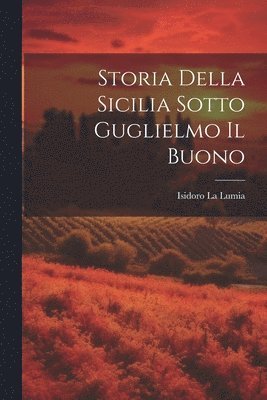 bokomslag Storia Della Sicilia Sotto Guglielmo Il Buono