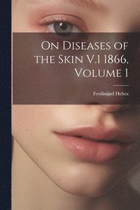 bokomslag On Diseases of the Skin V.1 1866, Volume 1