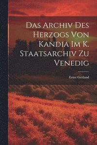 bokomslag Das Archiv Des Herzogs Von Kandia Im K. Staatsarchiv Zu Venedig