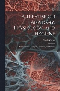 bokomslag A Treatise On Anatomy, Physiology, and Hygiene