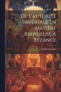 bokomslag De L'autorit Impriale En Matire Religieuse  Byzance