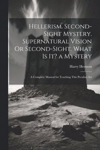 bokomslag Hellerism. Second-Sight Mystery. Supernatural Vision Or Second-Sight. What Is It? a Mystery