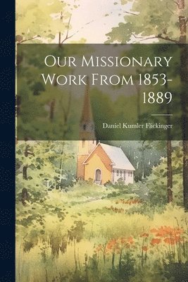 Our Missionary Work From 1853-1889 1