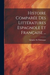 bokomslag Histoire Compare Des Littratures Espagnole Et Franaise ...