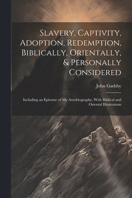 Slavery, Captivity, Adoption, Redemption, Biblically, Orientally, & Personally Considered