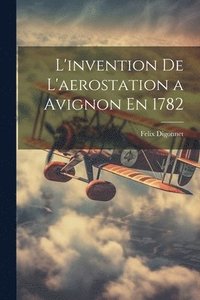 bokomslag L'invention De L'aerostation a Avignon En 1782