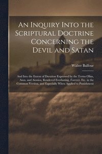 bokomslag An Inquiry Into the Scriptural Doctrine Concerning the Devil and Satan