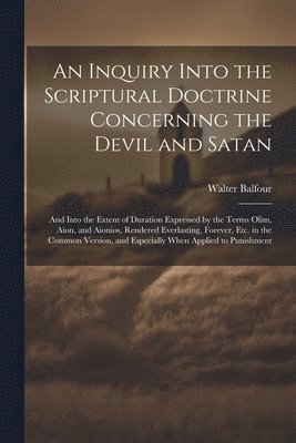 An Inquiry Into the Scriptural Doctrine Concerning the Devil and Satan 1