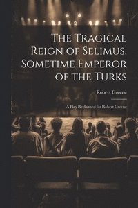 bokomslag The Tragical Reign of Selimus, Sometime Emperor of the Turks