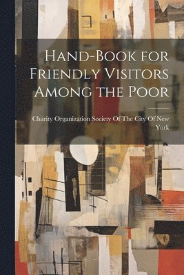 Charity Organization Society of the C - Hand-Book for Friendly Visitors Among the Poor, Häftad