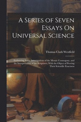 bokomslag A Series of Seven Essays On Universal Science