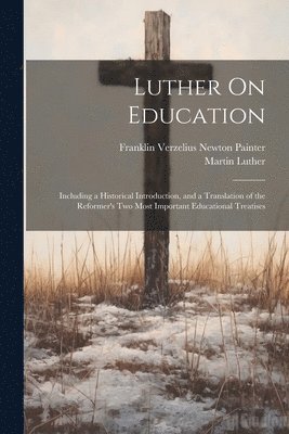 Martin Luther, Franklin Verzelius Newton Painter - Luther On Education, Häftad