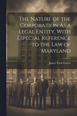 bokomslag The Nature of the Corporation As a Legal Entity, With Especial Reference to the Law of Maryland