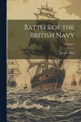 Joseph Allen - Battles of the British Navy; Volume 2, Häftad