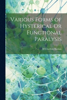 Various Forms of Hysterical Or Functional Paralysis 1