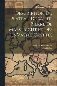bokomslag Description Du Plateau De Saint-Pierre De Maestricht Et Des Ses Vastes Cryptes