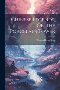 bokomslag Chinese Legends, Or, the Porcelain Tower