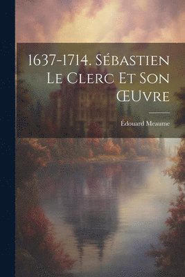 1637-1714. Sbastien Le Clerc Et Son OEuvre 1