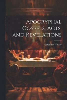 Apocryphal Gospels, Acts, and Revelations 1