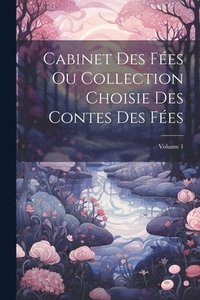 bokomslag Cabinet Des Fées Ou Collection Choisie Des Contes Des Fées; Volume 1