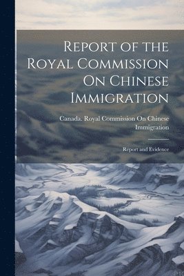 Canada Royal Commission on Chinese I - Report of the Royal Commission On Chinese Immigration, Häftad