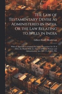 bokomslag The Law of Testamentary Devise As Administered in India. Or the Law Relating to Wills in India