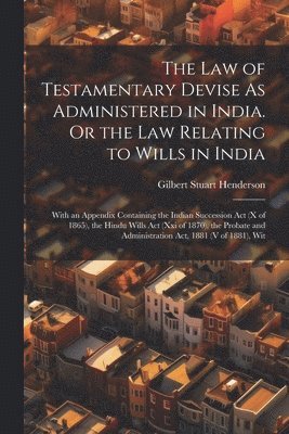 bokomslag Law of Testamentary Devise As Administered in India. Or the Law Relating to Wills in India