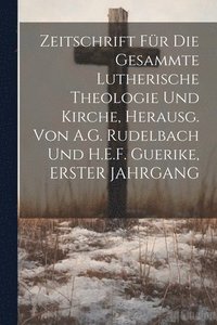 bokomslag Zeitschrift Fr Die Gesammte Lutherische Theologie Und Kirche, Herausg. Von A.G. Rudelbach Und H.E.F. Guerike, ERSTER JAHRGANG