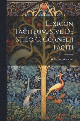Lexicon Taciteum, Sive De Stilo C. Cornelii Taciti