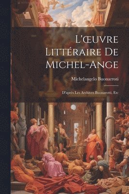 Michelangelo Buonarroti - L'oeuvre Littéraire De Michel-Ange, Häftad