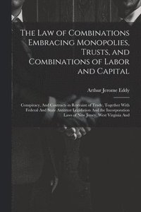 bokomslag The Law of Combinations Embracing Monopolies, Trusts, and Combinations of Labor and Capital