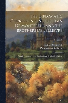 bokomslag The Diplomatic Correspondence of Jean De Montereul and the Brothers De Bellivre