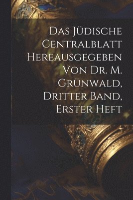 Anonymous - Jüdische Centralblatt hereausgegeben von Dr. M. Grünwald, Dritter Band, erster Heft, Häftad