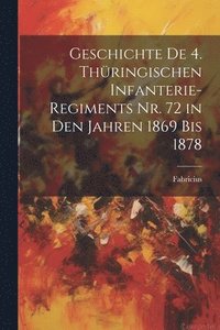 bokomslag Geschichte De 4. Thringischen Infanterie-Regiments Nr. 72 in Den Jahren 1869 Bis 1878