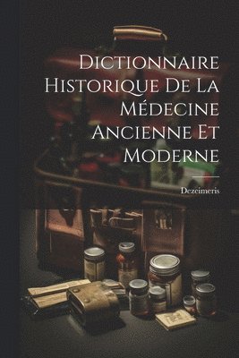 bokomslag Dictionnaire Historique De La Mdecine Ancienne Et Moderne